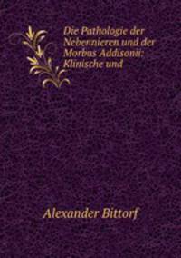 Die Pathologie der Nebennieren und der Morbus Addisonii: Klinische und .