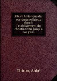Album historique des costumes religieux depuis l