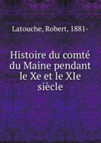 Histoire du comte du Maine pendant le Xe et le XIe siecle