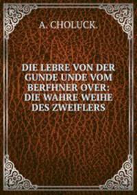 DIE LEBRE VON DER GUNDE UNDE VOM BERFHNER OVER: DIE WAHRE WEIHE DES ZWEIFLERS.