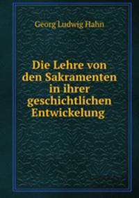 Die Lehre von den Sakramenten in ihrer geschichtlichen Entwickelung .