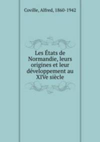 Les Etats de Normandie, leurs origines et leur developpement au XIVe siecle