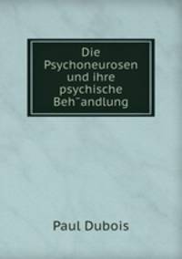 Die Psychoneurosen und ihre psychische Beh?andlung