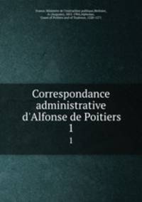 Correspondance administrative d`Alfonse de Poitiers. 1