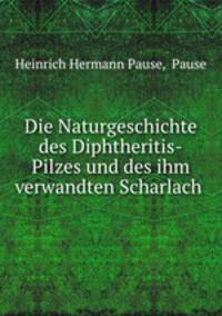 Die Naturgeschichte des Diphtheritis-Pilzes und des ihm verwandten Scharlach .