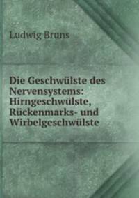 Die Geschwulste des Nervensystems: Hirngeschwulste, Ruckenmarks- und Wirbelgeschwulste .