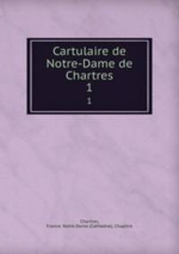 Cartulaire de Notre-Dame de Chartres. 1