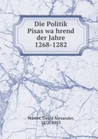 Die Politik Pisas wahrend der Jahre 1268-1282