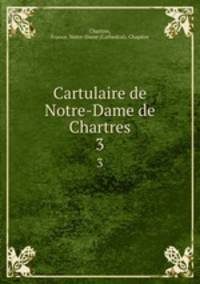 Cartulaire de Notre-Dame de Chartres. 3