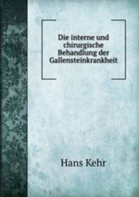 Die interne und chirurgische Behandlung der Gallensteinkrankheit