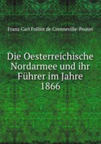 Die Oesterreichische Nordarmee und ihr Fuhrer im Jahre 1866
