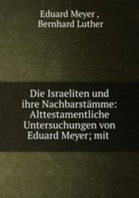 Die Israeliten und ihre Nachbarstamme: Alttestamentliche Untersuchungen von Eduard Meyer; mit .