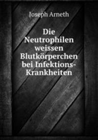 Die Neutrophilen weissen Blutkorperchen bei Infektions-Krankheiten