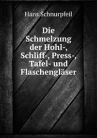 Die Schmelzung der Hohl-, Schliff-, Press-, Tafel- und Flaschenglaser