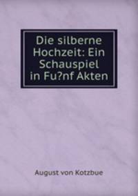 Die silberne Hochzeit: Ein Schauspiel in Fu?nf Akten