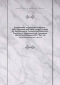 Supplement to Commerce reports : daily consular and trade reports issued by the Bureau of Foreign and Domestic Commerce, Department of Commerce. 19a:United Kingdom(1917:Oct.12)