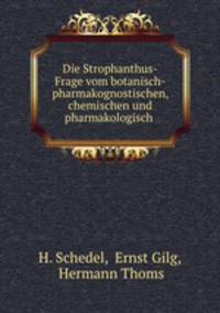 Die Strophanthus-Frage vom botanisch-pharmakognostischen, chemischen und pharmakologisch .
