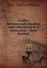 Conflict between individualism and collectivism in a democracy; : three lectures