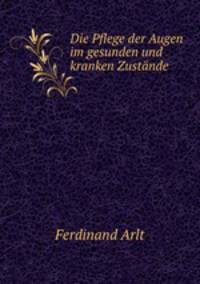 Die Pflege der Augen im gesunden und kranken Zustande