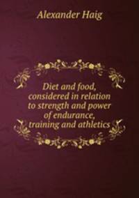 Diet and food, considered in relation to strength and power of endurance, training and athletics