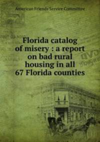 Florida catalog of misery : a report on bad rural housing in all 67 Florida counties