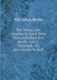 Die Natur, ein Lesebuch, nach dem Schwedischen frei bearb. von L. Tutschek. 3e, unveranderte Aufl