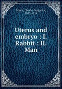 Uterus and embryo : I. Rabbit : II. Man
