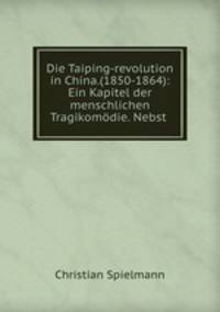Die Taiping-revolution in China.(1850-1864): Ein Kapitel der menschlichen Tragikomodie. Nebst .