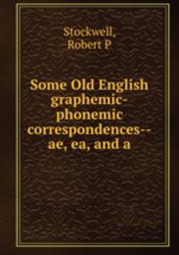 Some Old English graphemic-phonemic correspondences--ae, ea, and a