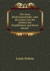Die neue Heilwissenschaft. oder die Lehre von der Einheit der Krankheiten