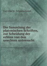 Die Sammlung der platonischen Schriften, zur Scheidung der echten von den unechten untersucht