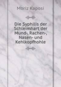 Die Syphilis der Schleimhart der Mund-, Rachen-, Nasen- und Kehlkopfhohle