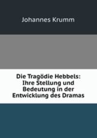Die Tragodie Hebbels: Ihre Stellung und Bedeutung in der Entwicklung des Dramas
