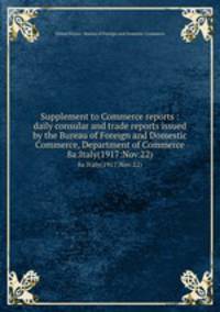Supplement to Commerce reports : daily consular and trade reports issued by the Bureau of Foreign and Domestic Commerce, Department of Commerce. 8a:Italy(1917:Nov.22)