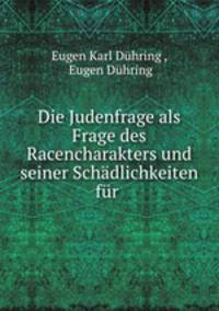 Die Judenfrage als Frage des Racencharakters und seiner Schadlichkeiten fur .