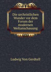 Die urchristlichen Wunder vor dem Forum der modernen Weltanschauung