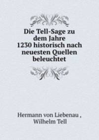 Die Tell-Sage zu dem Jahre 1230 historisch nach neuesten Quellen beleuchtet