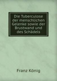 Die Tuberculose der menschlichen Gelenke sowie der Brustwand und des Schadels