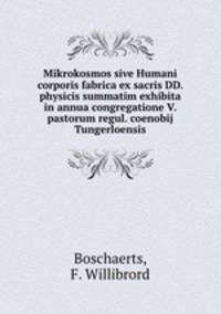 Mikrokosmos sive Humani corporis fabrica ex sacris DD. & physicis summatim exhibita in annua congregatione V. pastorum regul. coenobij Tungerloensis