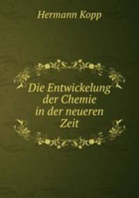 Die Entwickelung der Chemie in der neueren Zeit