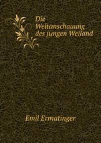Die Weltanschauung des jungen Weiland