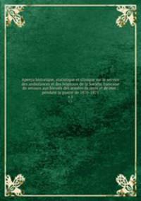 Apercu historique, statistique et clinique sur le service des ambulances et des hopitaux de la Societe francaise de secours aux blesses des armees de terre et de mer : pendant la guerre de 1870-1871