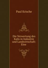 Die Verwertung des Kalis in Industrie und Landwirtschaft: Eine .