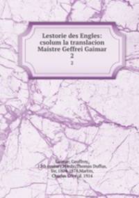Lestorie des Engles: csolum la translacion Maistre Geffrei Gaimar. 2