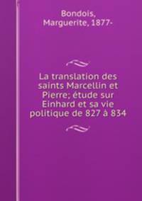 La translation des saints Marcellin et Pierre; etude sur Einhard et sa vie politique de 827 a 834