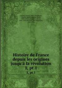 Histoire de France depuis les origines jusqu` la rvolution. 1, pt.1