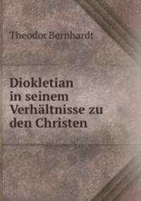Diokletian in seinem Verhaltnisse zu den Christen