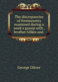 The discrepancies of freemasonry examined during a week
