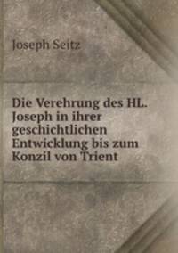 Die Verehrung des HL. Joseph in ihrer geschichtlichen Entwicklung bis zum Konzil von Trient
