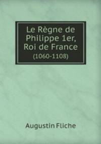 Le Rgne de Philippe 1er, Roi de France. (1060-1108)